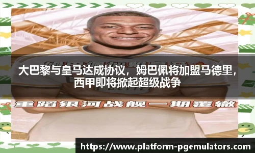 大巴黎与皇马达成协议，姆巴佩将加盟马德里，西甲即将掀起超级战争