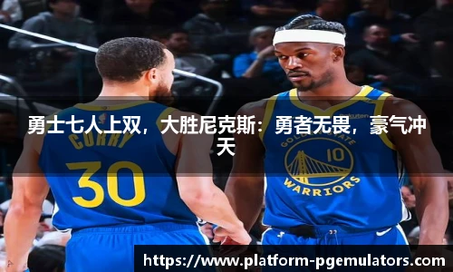 勇士七人上双，大胜尼克斯：勇者无畏，豪气冲天